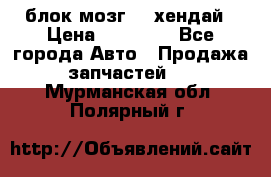 блок мозг hd хендай › Цена ­ 42 000 - Все города Авто » Продажа запчастей   . Мурманская обл.,Полярный г.